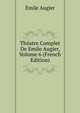 Theatre Complet De Emile Augier, Volume 6 (French Edition), Emile Augier 