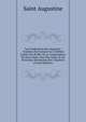 Les Confessions Des Augustin: Traduites En Fran?ois Sur L'?dition Latine Des Pp.Bb. De La Congr?gation De Saint Maur, Avec Des Notes, & De Nouveaux Sommaires Des Chapitres (French Edition), Saint Augustine 