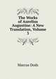 The Works of Aurelius Augustine: A New Translation, Volume 3, Dods, Marcus 