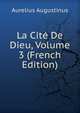 La Cite De Dieu, Volume 3 (French Edition), Aurelius Augustinus 