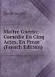 Maitre Guerin: Comedie En Cinq Actes, En Prose (French Edition), Emile Augier 