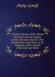 A Select Library of the Nicene and Post-Nicene Fathers of the Christian Church: The Confessions and Letters of St. Augustin, with a Sketch of His Life and Work, Philip Schaff 