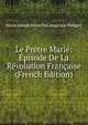 Le Pretre Marie: Episode De La Revolution Francaise (French Edition), Marie Joseph Henri Pau Augicour-Poligny 