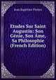 Etudes Sur Saint Augustin: Son Genie, Son Ame, Sa Philosophie (French Edition), Jean Baptitste Flottes 