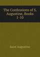 The Confessions of S. Augustine, Books 1-10, Saint Augustine 