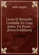 Lions Et Renards: Comedie En Cinq Actes, En Prose . (French Edition), mile Augier 