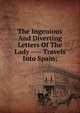 The Ingenious And Diverting Letters Of The Lady ---- Travels Into Spain;, 