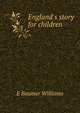 England's story for children, E Baumer Williams 