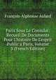Paris Sous Le Consulat: Recueil De Documents Pour L'histoire De L'esprit Public a Paris, Volume 3 (French Edition), Francois-Alphonse Aulard 