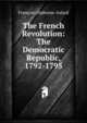 The French Revolution: The Democratic Republic, 1792-1795, Francois-Alphonse Aulard 