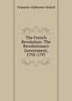 The French Revolution: The Revolutionary Government, 1793-1797, Francois-Alphonse Aulard 