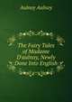 The Fairy Tales of Madame D'aulnoy, Newly Done Into English, Aulnoy Aulnoy 
