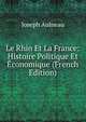 Le Rhin Et La France: Histoire Politique Et Economique (French Edition), Joseph Aulneau 