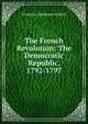 The French Revolution: The Democratic Republic, 1792-1797, Francois-Alphonse Aulard 
