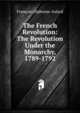 The French Revolution: The Revolution Under the Monarchy, 1789-1792, Francois-Alphonse Aulard 