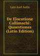 De Elocutione Callimachi: Quaestiones (Latin Edition), Lars Axel Aulin 