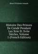 Histoire Des Princes De Conde Pendant Les Xvie Et Xviie Siecles, Volume 1 (French Edition), Henri d'Orl?ans Aumale 