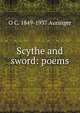 Scythe and sword: poems, O C. 1849-1937 Auringer 