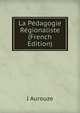 La Pedagogie Regionaliste (French Edition), J Aurouze 