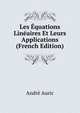 Les Equations Lineaires Et Leurs Applications (French Edition), Andre Auric 