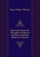 Selections from the Thoughts of Marcus Aurelius Antonius, Emperor of Rome, Mary Wilder Tileston 