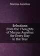 Selections from the Thoughts of Marcus Aurelius for Every Day in the Year, Marcus Aurelius 