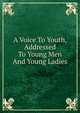 A Voice To Youth, Addressed To Young Men And Young Ladies, 
