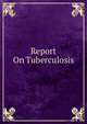 Report On Tuberculosis, 