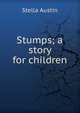 Stumps; a story for children, Stella Austin 