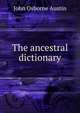 The ancestral dictionary, John Osborne Austin 