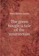 The green bough; a tale of the resurrection, Austin Mary Hunter 