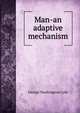 Man-an adaptive mechanism, Crile George Washington 