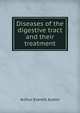 Diseases of the digestive tract and their treatment, Arthur Everett Austin 