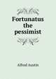 Fortunatus the pessimist, Austin, Alfred, 1835-1913 