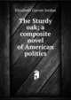 The Sturdy oak; a composite novel of American politics, Elizabeth Garver Jordan 