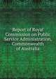 Report of Royal Commission on Public Service Administration, Commonwealth of Australia, 