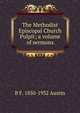 The Methodist Episcopal Church Pulpit; a volume of sermons, B F. 1850-1932 Austin 