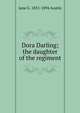 Dora Darling; the daughter of the regiment, Jane G. 1831-1894 Austin 