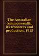 The Australian commonwealth, its resources and production, 1915, 