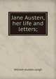 Jane Austen, her life and letters;, William Austen-Leigh 