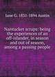 Nantucket scraps: being the experiences of an off-islander, in season and out of season, among a passing people, Jane G. 1831-1894 Austin 