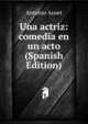 Una actriz: comedia en un acto (Spanish Edition), Antonio Auset 