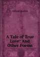 A Tale of True Love: And Other Poems, Austin, Alfred, 1835-1913 