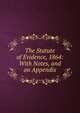 The Statute of Evidence, 1864: With Notes, and an Appendix, 