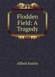 Flodden Field: A Tragedy, Austin, Alfred, 1835-1913 