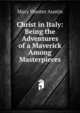 Christ in Italy: Being the Adventures of a Maverick Among Masterpieces, Austin Mary Hunter 