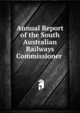 Annual Report of the South Australian Railways Commissioner ., 