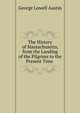 The History of Massachusetts, from the Landing of the Pilgrims to the Present Time ., George Lowell Austin 