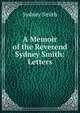 A Memoir of the Reverend Sydney Smith: Letters, Smith, Sydney 