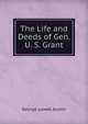 The Life and Deeds of Gen. U. S. Grant, George Lowell Austin 